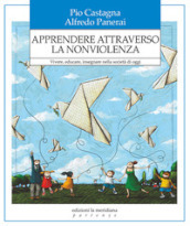 Apprendere attraverso la nonviolenza. Vivere, educare, insegnare nella società di oggi