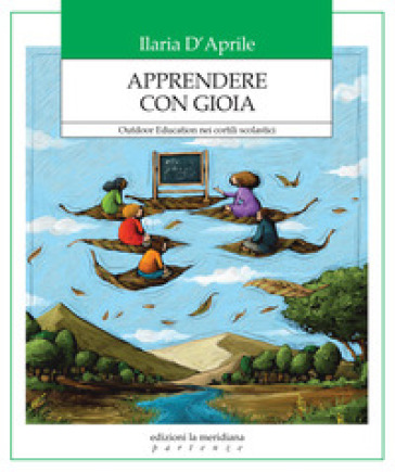 Apprendere con gioia. Outdoor Education nei cortili scolastici - Ilaria D