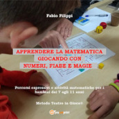 Apprendere la matematica giocando con numeri, fiabe e magie. Percorsi espressivi e attività matematiche per i bambini dai 7 agli 11 anni