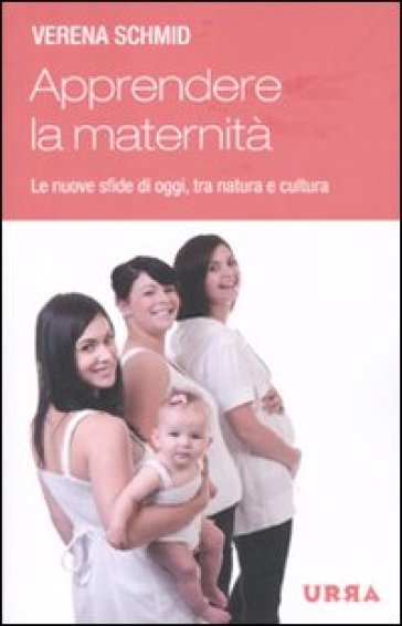 Apprendere la maternità. Le nuove sfide di oggi, tra natura e cultura - Verena Schmid