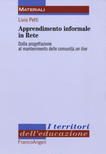 Apprendimento informale in rete. Dalla progettazione al mantenimento delle comunità on line - Livia Petti