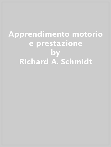 Apprendimento motorio e prestazione - Richard A. Schmidt - Timothy D. Lee