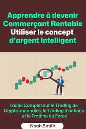 Apprendre à devenir Commerçant Rentable Utiliser le concept d argent Intelligent: Guide Complet sur le Trading de Crypto-monnaies, le Trading d actions et le Trading du Forex