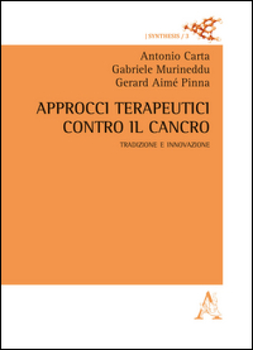 Approcci terapeutici contro il cancro. Tradizione e innovazione - Antonio Carta - Gabriele Murineddu - Gerard Aimé Pinna