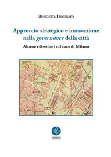 Approccio strategico e innovazione nella governance della città. Alcune riflessioni sul caso di Milano - Benedetta Trivellato