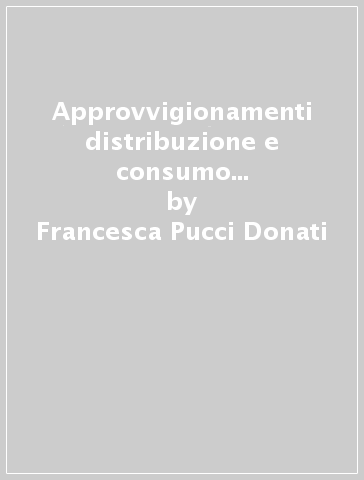 Approvvigionamenti distribuzione e consumo in una città medievale. Il mercato del pesce a Bologna (secoli XIII-XV) - Francesca Pucci Donati