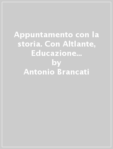 Appuntamento con la storia. Con Altlante, Educazione civica. Per le Scuole superiori. Con e-book. Con espansione online. Vol. 1 - Antonio Brancati - Trebi Pagliarani