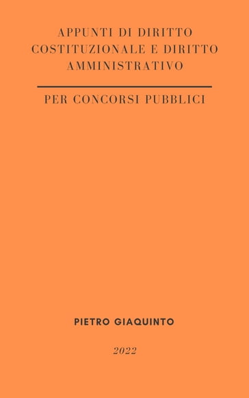 Appunti di Diritto COSTITUZIONALE e Diritto AMMINISTRATIVO - Pietro Giaquinto