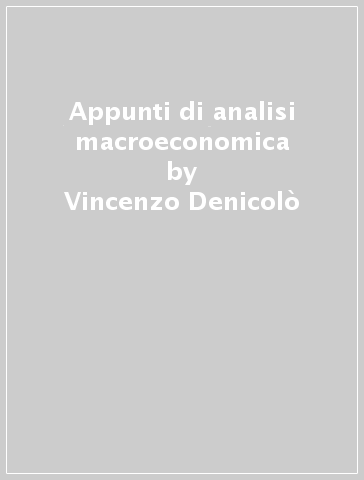Appunti di analisi macroeconomica - Vincenzo Denicolò | 