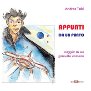 Appunti da un punto. Viaggio su un granello cosmico - Andrea Tubi