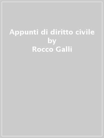 Appunti di diritto civile - Rocco Galli