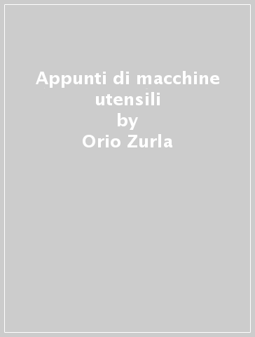 Appunti di macchine utensili - Orio Zurla