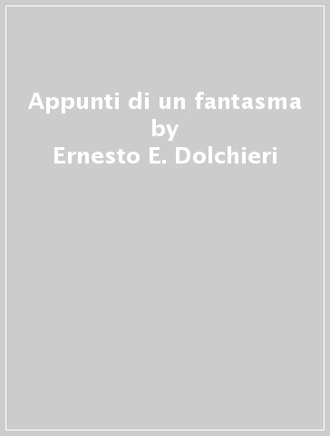 Appunti di un fantasma - Ernesto E. Dolchieri