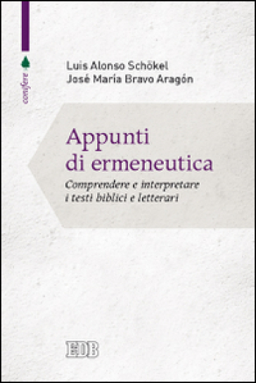 Appunti di ermeneutica. Comprendere e interpretare i testi biblici e letterari - Luis Alonso Schokel - José Maria Bravo Aragon