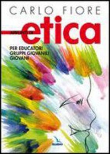 Appunti di etica. Per educatori, gruppi giovanili, giovani - Carlo Fiore