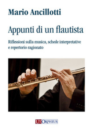 Appunti di un flautista. Riflessioni sulla musica, schede interpretative e repertorio ragionato - Ancillotti Mario