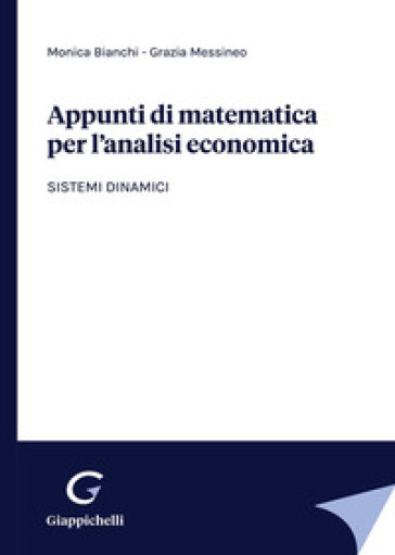 Appunti di matematica per l'analisi economica. Sistemi dinamici - Monica Bianchi - Grazia Messineo