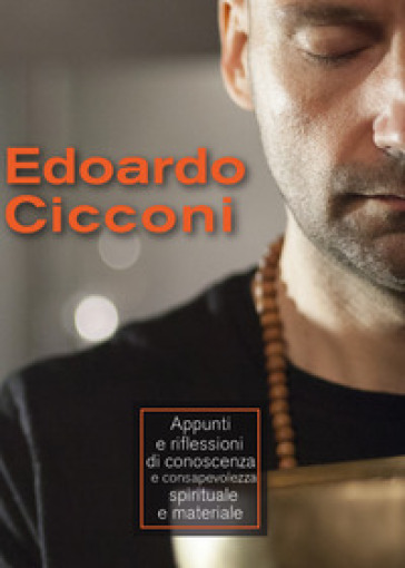 Appunti e riflessioni di conoscenza e consapevolezza spirituale e materiale - Edoardo Cicconi