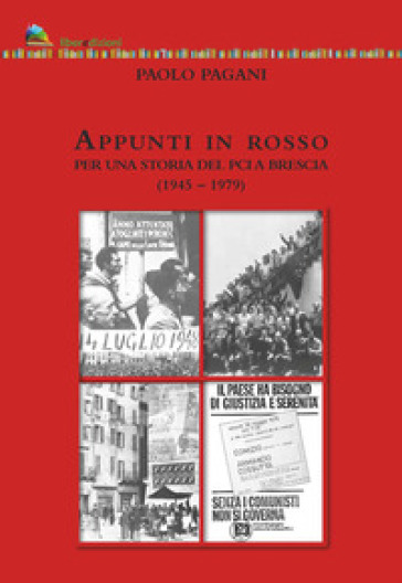 Appunti in rosso. Per una storia del Pci a Brescia (1945-1979) - Paolo Pagani