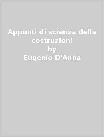 Appunti di scienza delle costruzioni - Eugenio D'Anna | 
