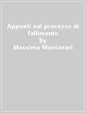 Appunti sul processo di fallimento - Massimo Montanari