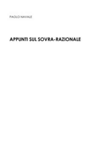 Appunti sul sovra-razionale - Paolo Navale