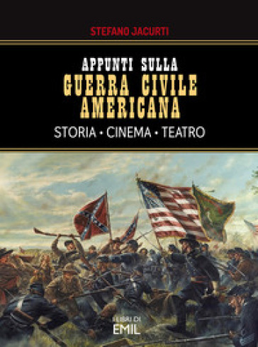 Appunti sulla Guerra civile americana. Storia, cinema, teatro - Stefano Jacurti