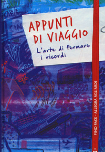 Appunti di viaggio. L'arte di fermare i ricordi. Ediz. a colori - Pino Pace