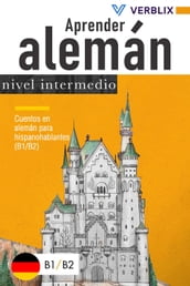 Aprender alemán: nivel intermedio: Cuentos en alemán para hispanohablantes (B1/B2)