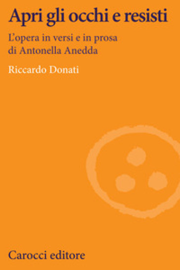 Apri gli occhi e resisti. L'opera in versi e in prosa di Antonella Anedda - Riccardo Donati