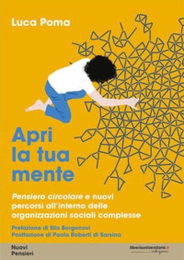 Apri la tua mente. Pensiero circolare e nuovi percorsi all'interno delle organizzazioni sociali complesse - Luca Poma