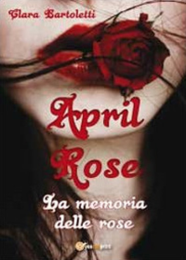 April Rose. La memoria delle rose - Clara Bartoletti