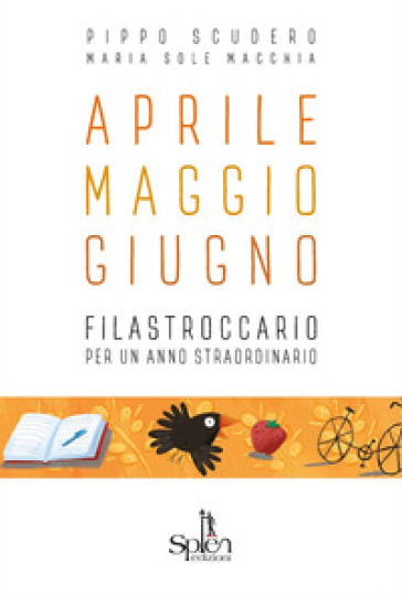 Aprile Maggio Giugno. Filastroccario per un anno straordinario - Pippo Scudero