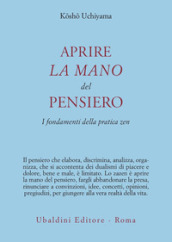 Aprire la mano del pensiero. I fondamenti della pratica zen