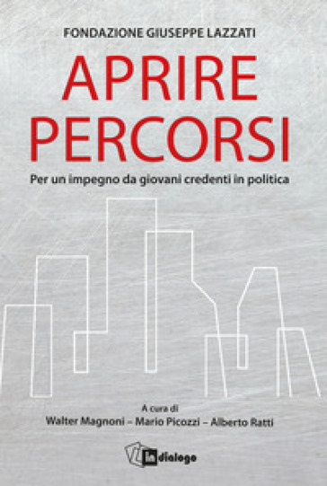 Aprire percorsi. Per un impegno da giovani credenti in politica - Fondazione Giuseppe Lazzati