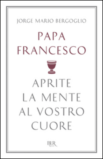 Aprite la mente al vostro cuore - Papa Francesco (Jorge Mario Bergoglio)