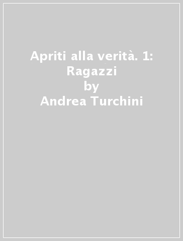 Apriti alla verità. 1: Ragazzi - Andrea Turchini - M. Francesca Frasca
