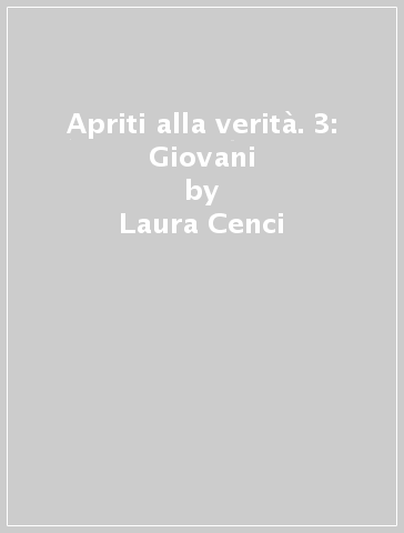 Apriti alla verità. 3: Giovani - Laura Cenci