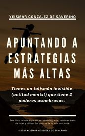 Apuntando a Estrategias Más Altas. Tienes un talismán invisible (actitud mental) que tiene 2 poderes asombrosos.