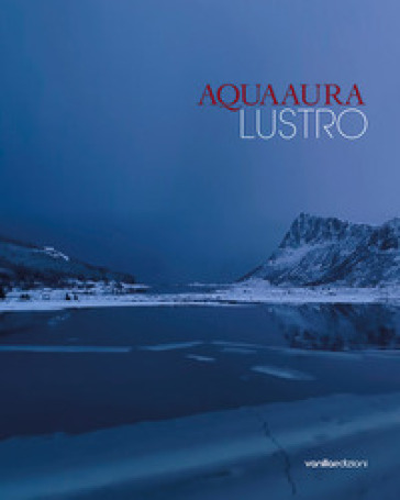 Aqua aura. Lustro. Ediz. italiana e inglese - Matteo Galbiati - Chiara Serri - Aqua Aura