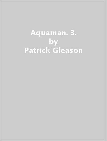 Aquaman. 3. - Patrick Gleason - John Arcudi