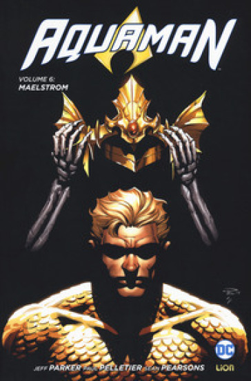 Aquaman. 6: Maelstrom - Jeff Parker - Paul Pelletier - Sean Parsons