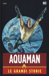Aquaman. Le grandi storie