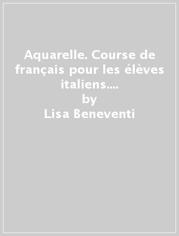 Aquarelle. Course de français pour les élèves italiens. Per le Scuole superiori. 5 Audiocassette - Lisa Beneventi