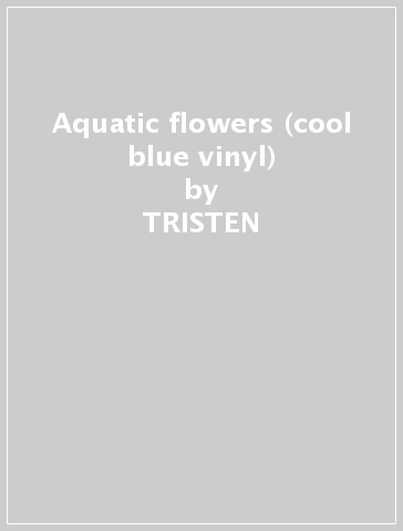 Aquatic flowers (cool blue vinyl) - TRISTEN