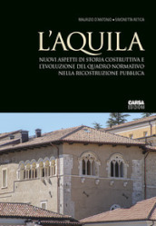 L Aquila. Nuovi aspetti di storia costruttiva e l evoluzione del quadro normativo nella ricostruzione pubblica