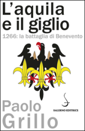 L Aquila e il giglio. 1266: la battaglia di Benevento