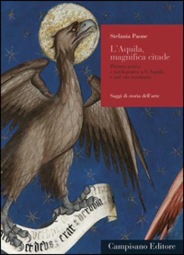 L'Aquila, magnifica citade. Pitttura gotica e tardogotica a L'Aquila e nel suo territorio - Stefania Paone