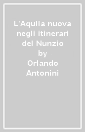 L Aquila nuova negli itinerari del Nunzio