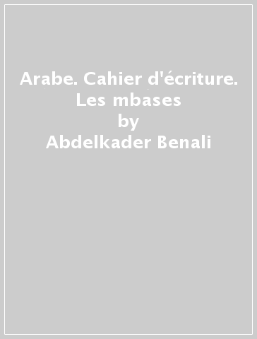 Arabe. Cahier d'écriture. Les mbases - Abdelkader Benali